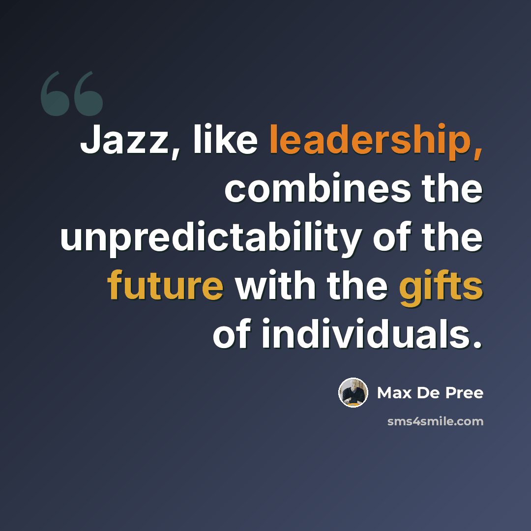 “Jazz, like leadership, combines the unpredictability of the future with the gifts of individuals.” quote by Max De Pree
