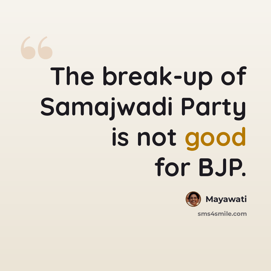 “The break-up of Samajwadi Party is not good for BJP.” quote by Mayawati