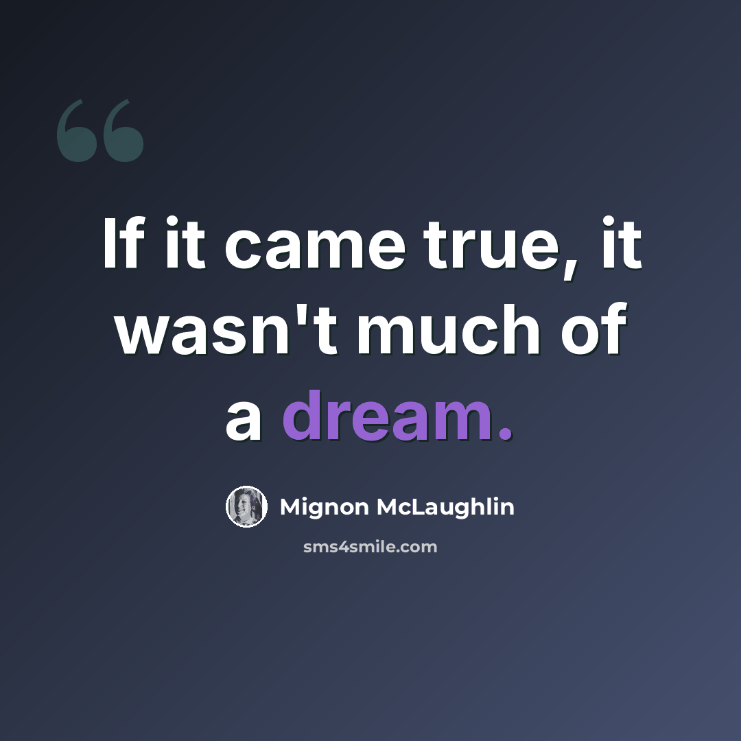 “If it came true, it wasn't much of a dream.” quote by Mignon McLaughlin