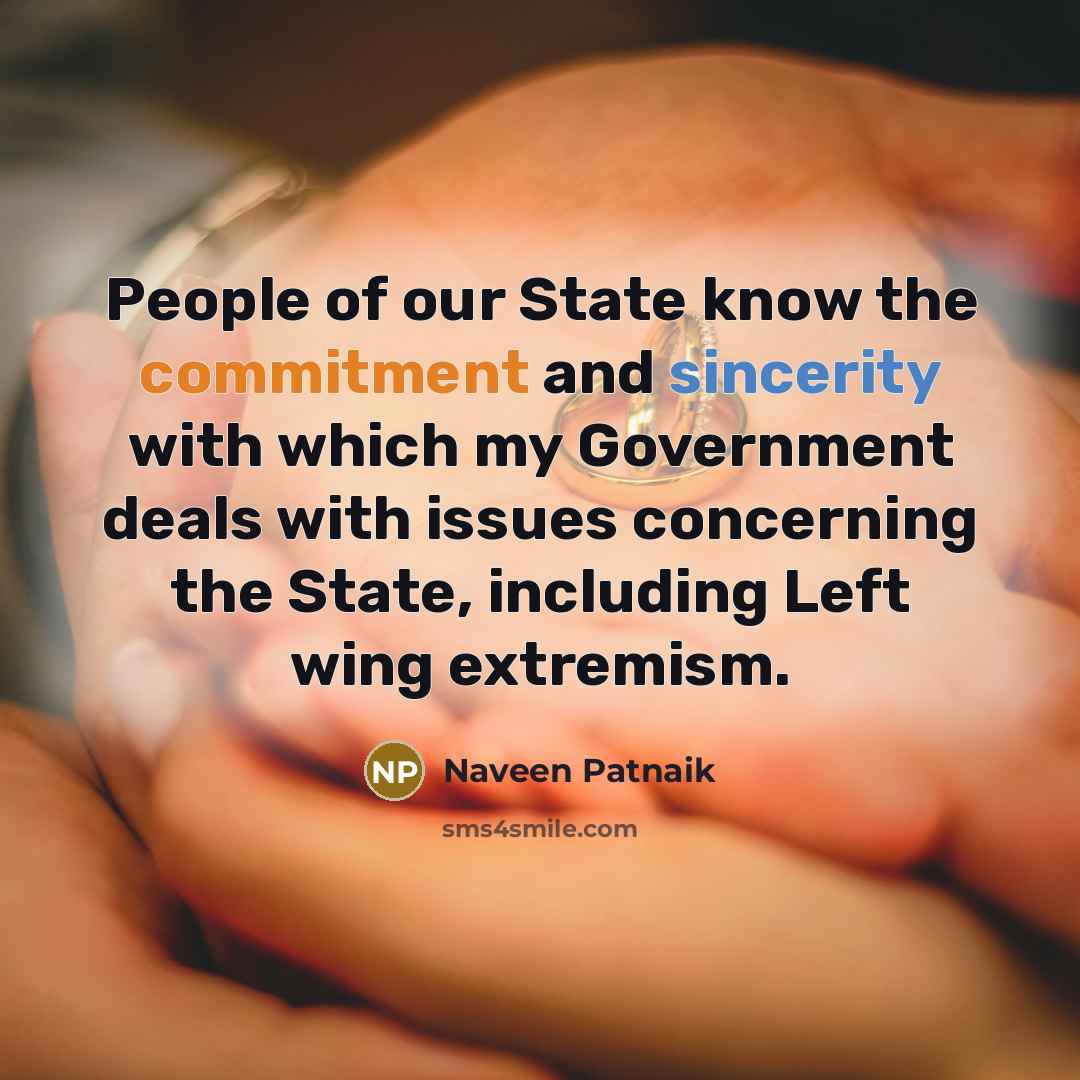 “People of our State know the commitment and sincerity with which my Government deals with issues concerning the State, including Left wing extremism.” quote by Naveen Patnaik