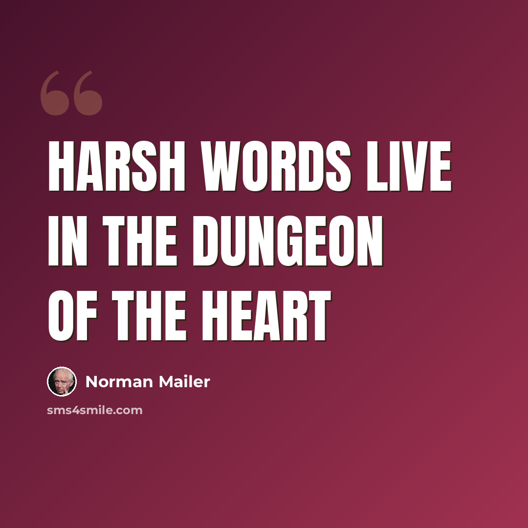 “Harsh words live in the dungeon of the heart” quote by Norman Mailer