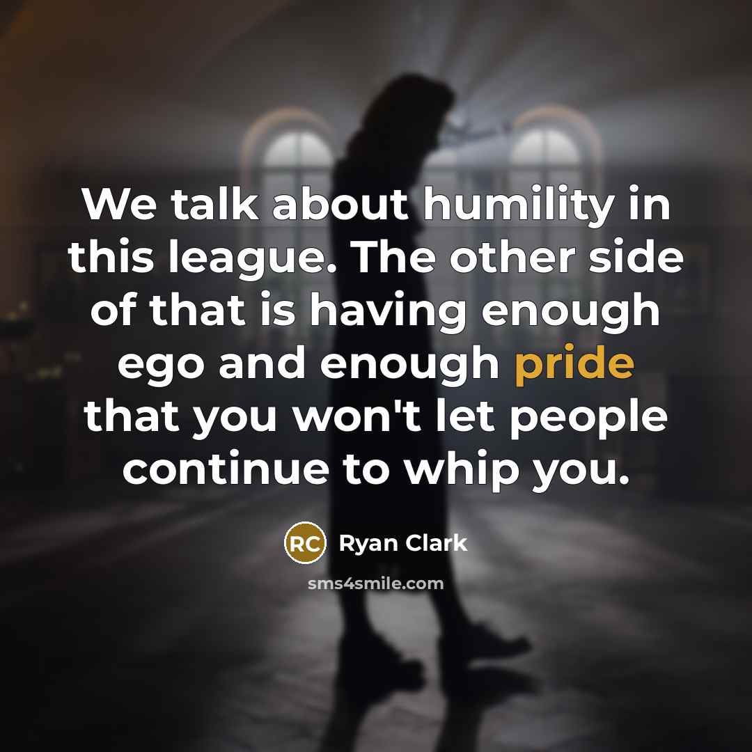 “We talk about humility in this league. The other side of that is having enough ego and enough pride that you won't let people continue to whip you.” quote by Ryan Clark