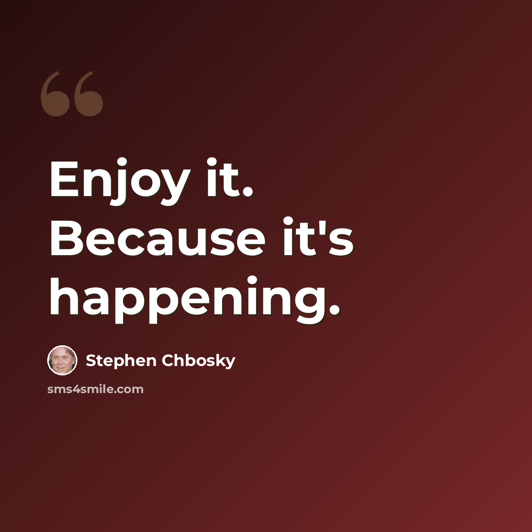 “Enjoy it. Because it's happening.” quote by Stephen Chbosky
