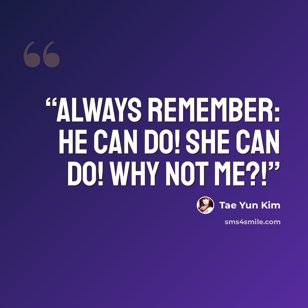 “Always Remember: He Can Do! She Can Do! Why Not Me?!” quote by Tae Yun Kim