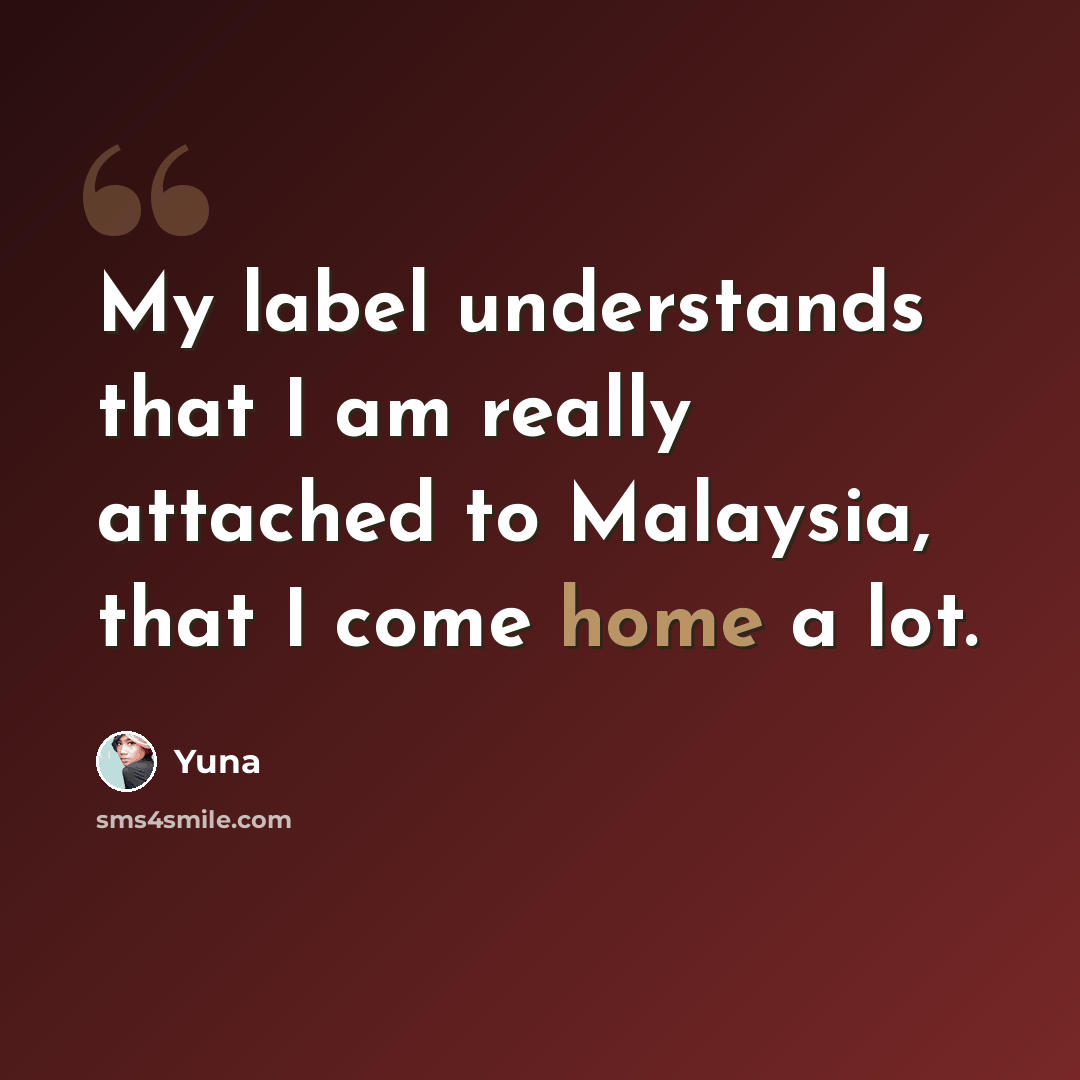 “My label understands that I am really attached to Malaysia, that I come home a lot.” quote by Yuna
