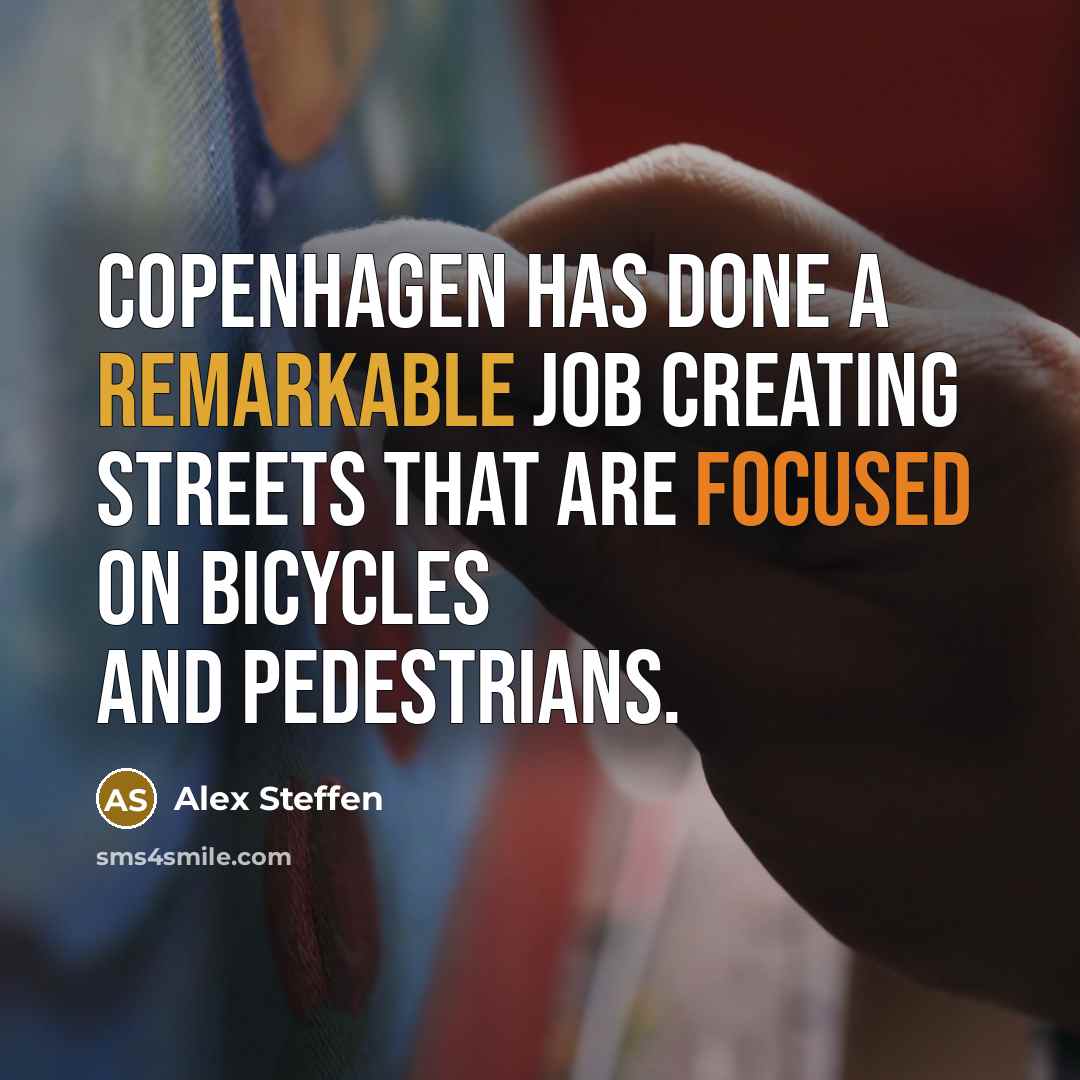 “Copenhagen has done a remarkable job creating streets that are focused on bicycles and pedestrians.” quote by Alex Steffen