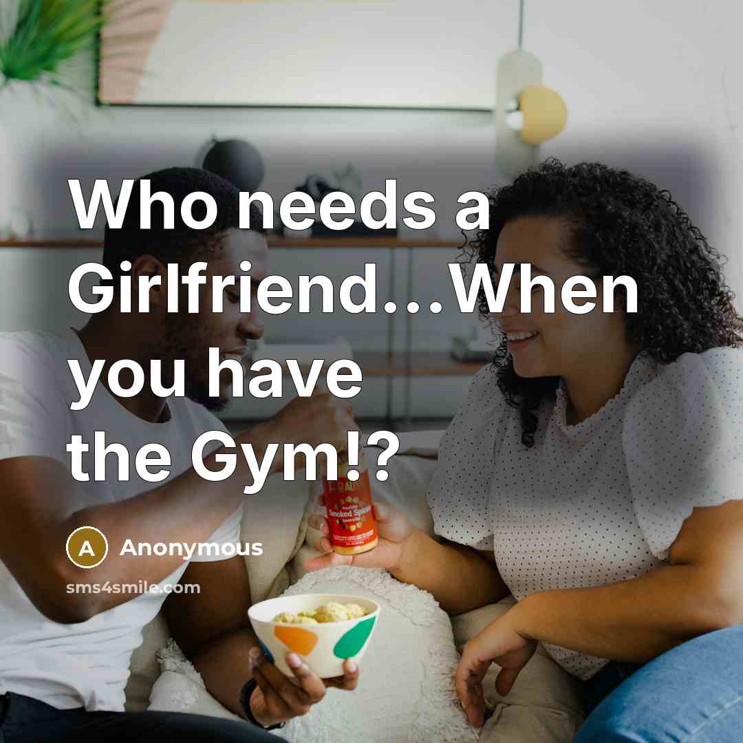 “Who needs a Girlfriend...When you have the Gym!?” quote by Anonymous