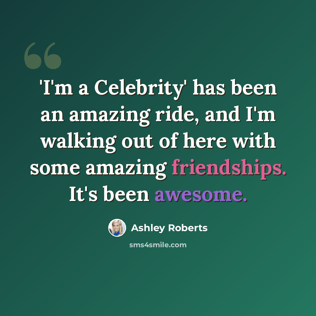 “'I'm a Celebrity' has been an amazing ride, and I'm walking out of here with some amazing friendships. It's been awesome.” quote by Ashley Roberts