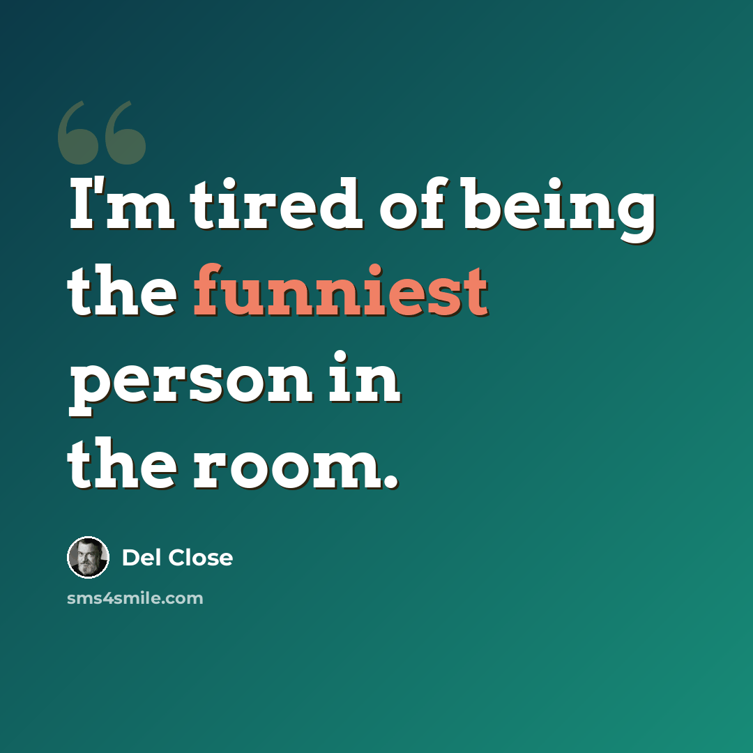 “I'm tired of being the funniest person in the room.” quote by Del Close