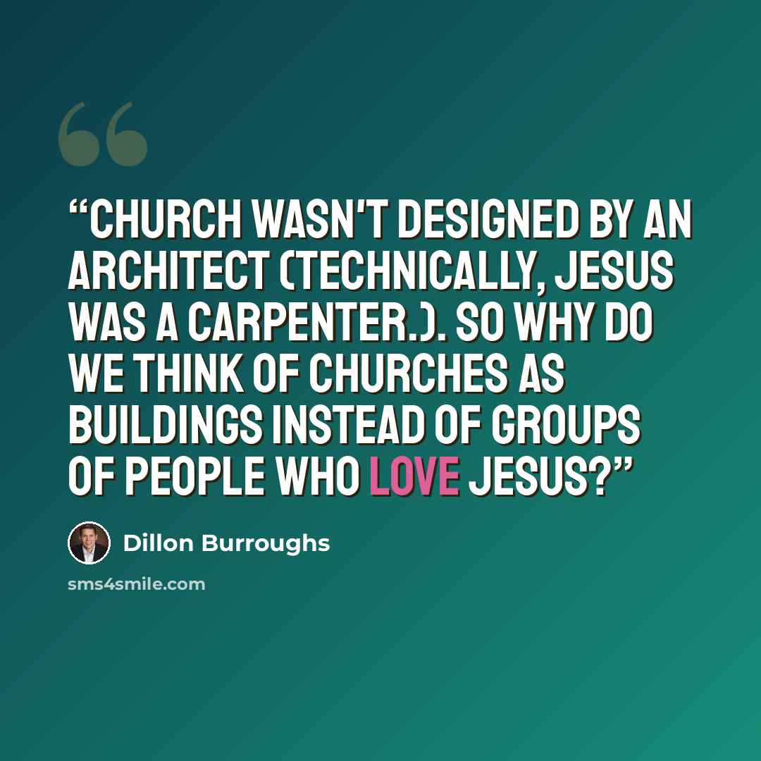 “Church wasn't designed by an architect (Technically, Jesus was a carpenter.). So why do we think of churches as buildings instead of groups of people who love Jesus?” quote by Dillon Burroughs