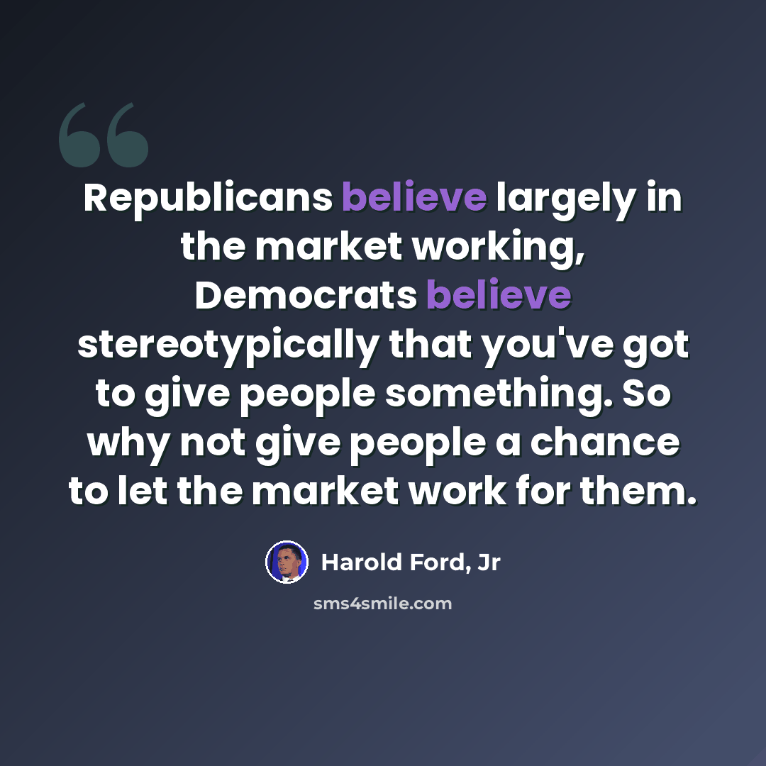 “Republicans believe largely in the market working, Democrats believe stereotypically that you've got to give people something. So why not give people a chance to let the market work for them.” quote by Harold Ford, Jr