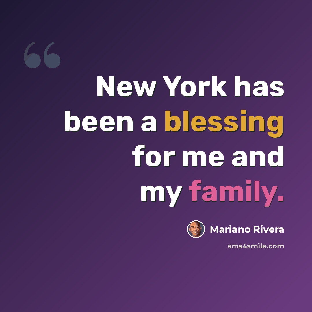 “New York has been a blessing for me and my family.” quote by Mariano Rivera