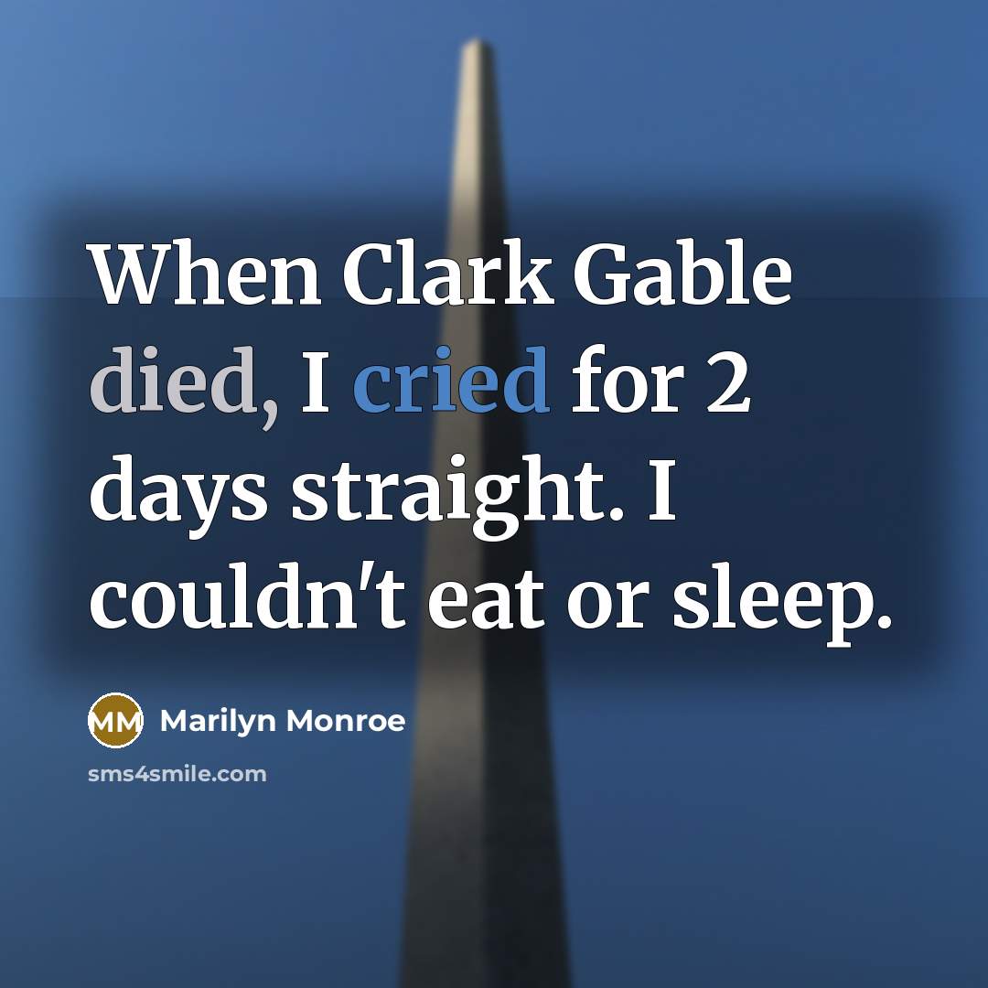 “When Clark Gable died, I cried for 2 days straight. I couldn't eat or sleep.” quote by Marilyn Monroe