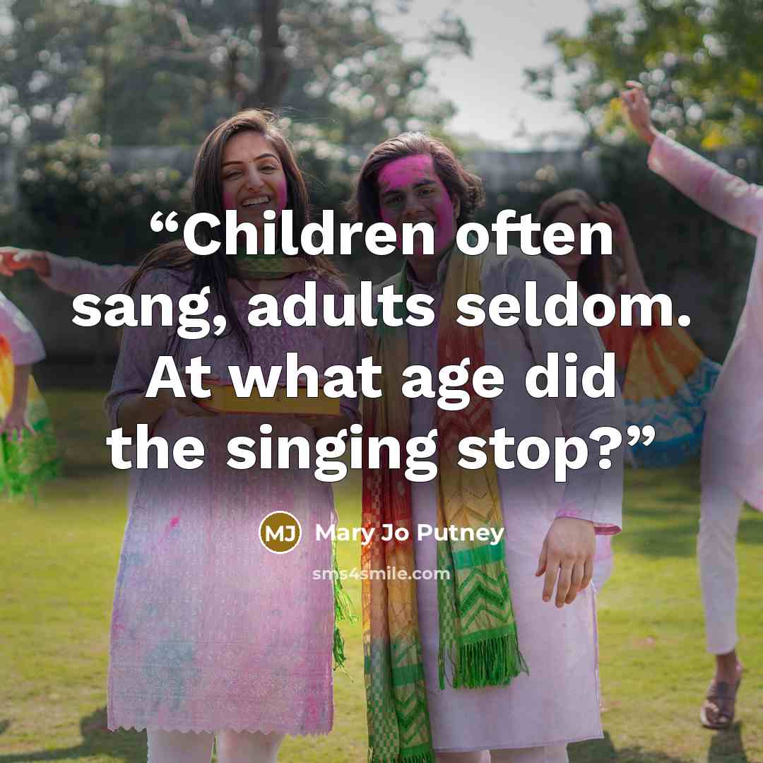 “Children often sang, adults seldom. At what age did the singing stop?” quote by Mary Jo Putney