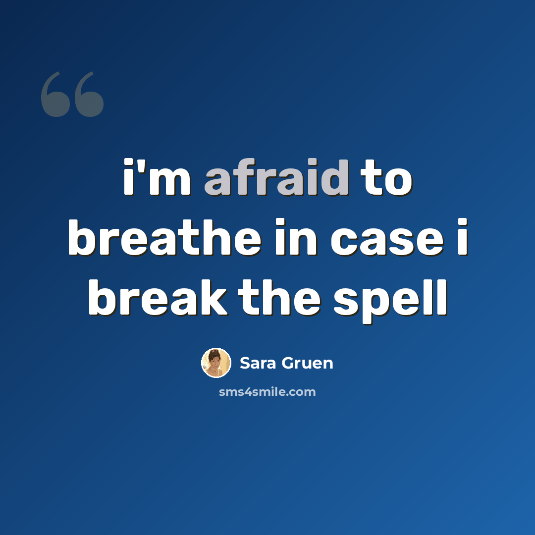 “i'm afraid to breathe in case i break the spell” quote by Sara Gruen