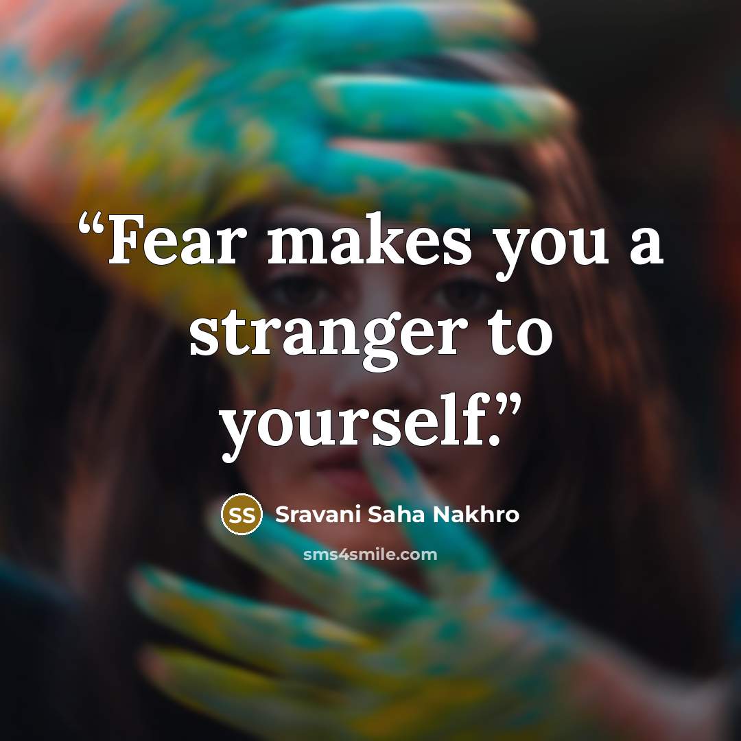“Fear makes you a stranger to yourself.” quote by Sravani Saha Nakhro