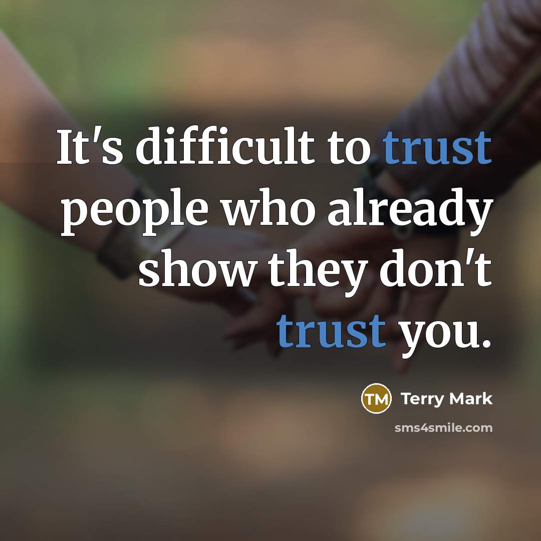 “It's difficult to trust people who already show they don't trust you.” quote by Terry Mark