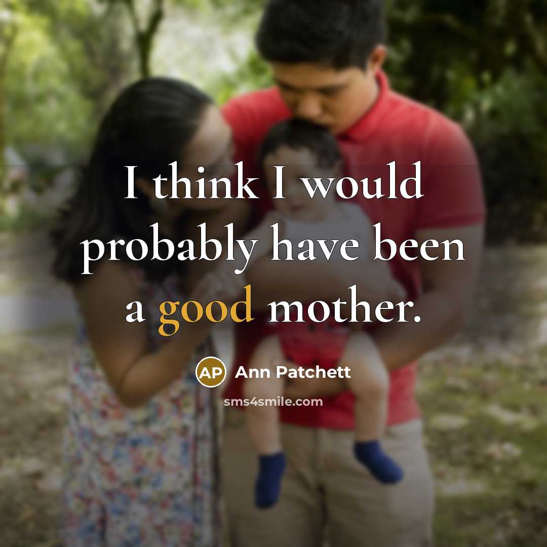 “I think I would probably have been a good mother.” quote by Ann Patchett