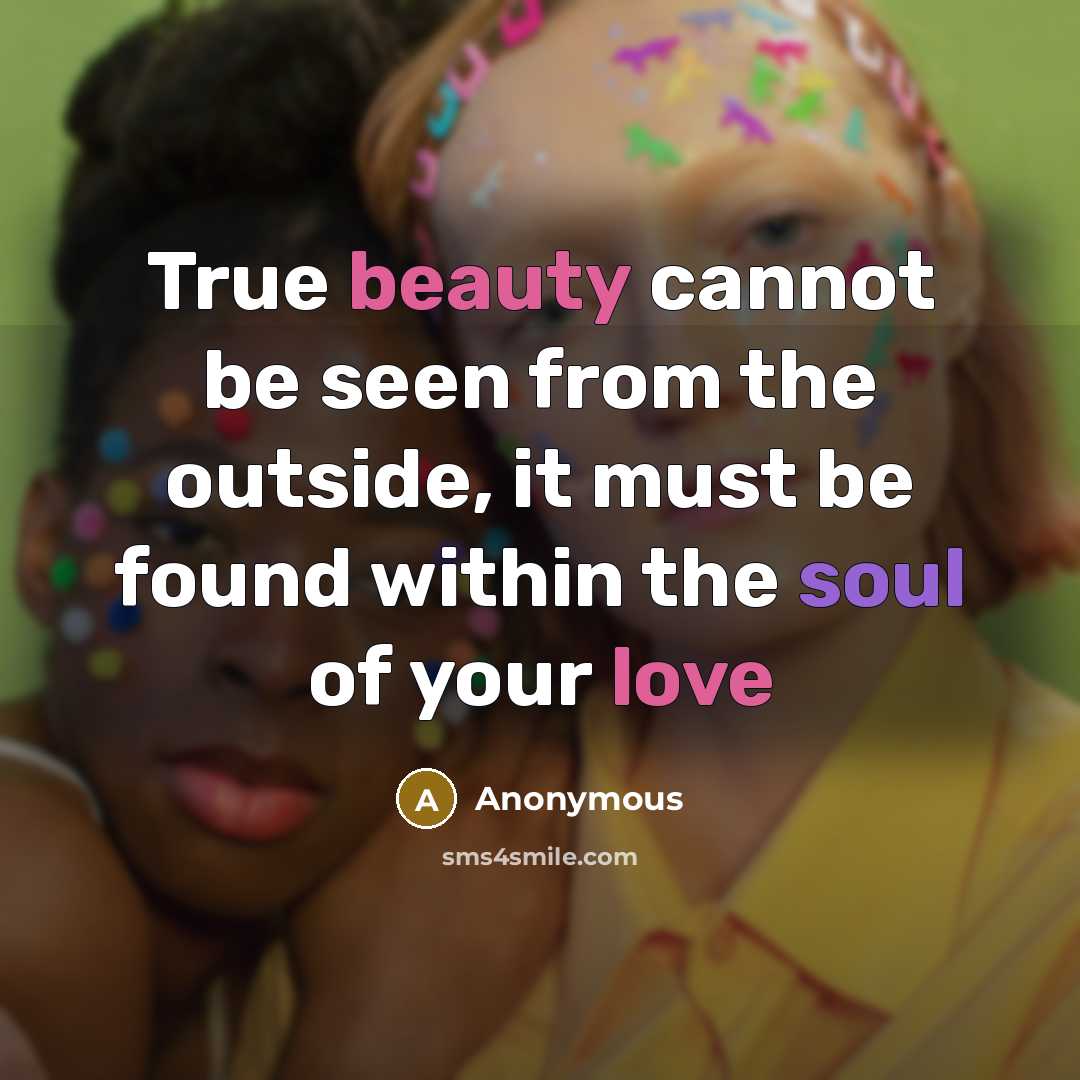 “True beauty cannot be seen from the outside, it must be found within the soul of your love” quote by Anonymous