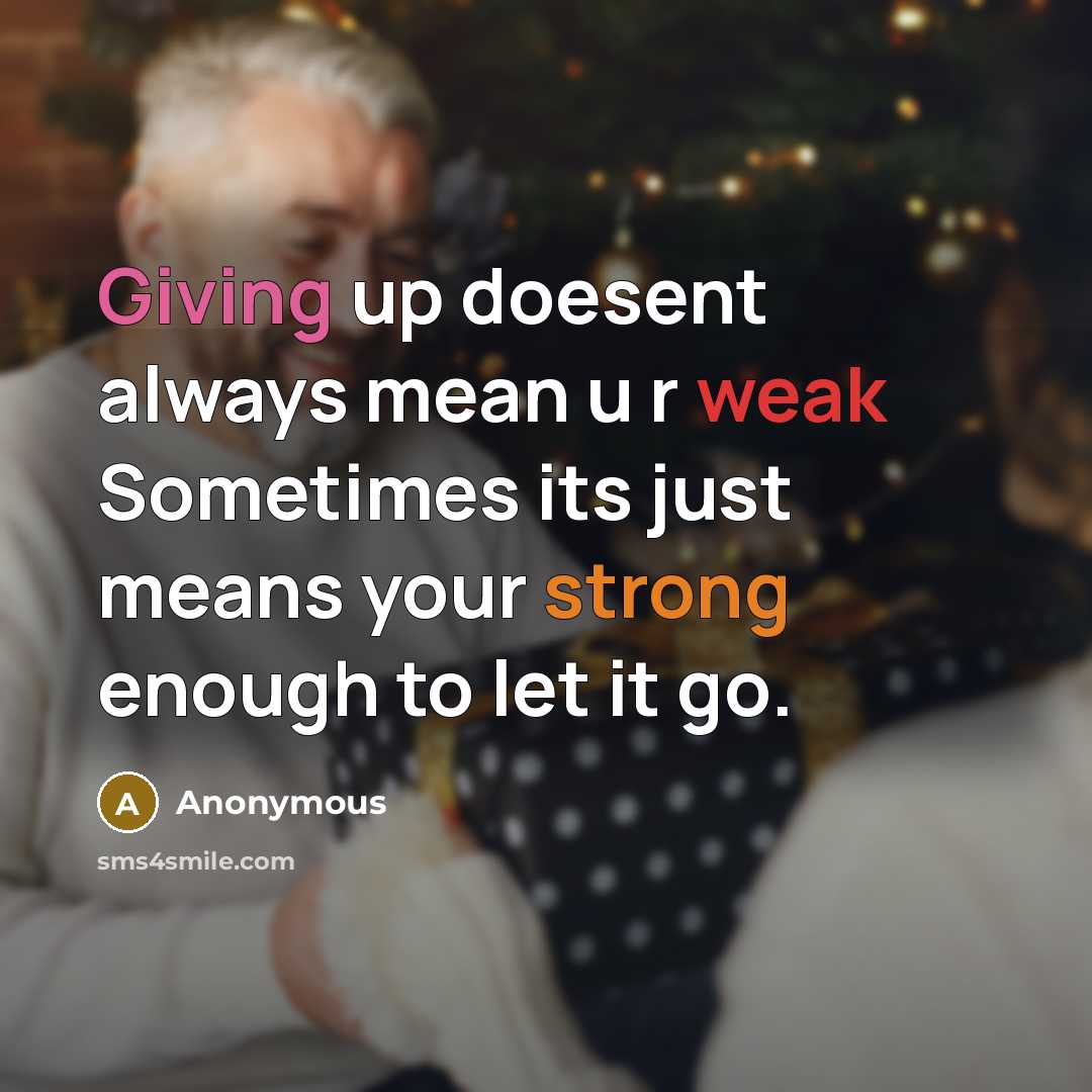 “Giving up doesent always mean u r weak Sometimes its just means your strong enough to let it go.” quote by Anonymous