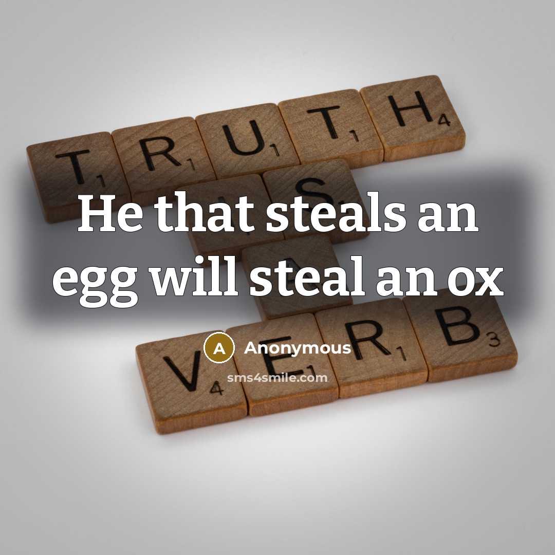 “He that steals an egg will steal an ox” quote by Anonymous