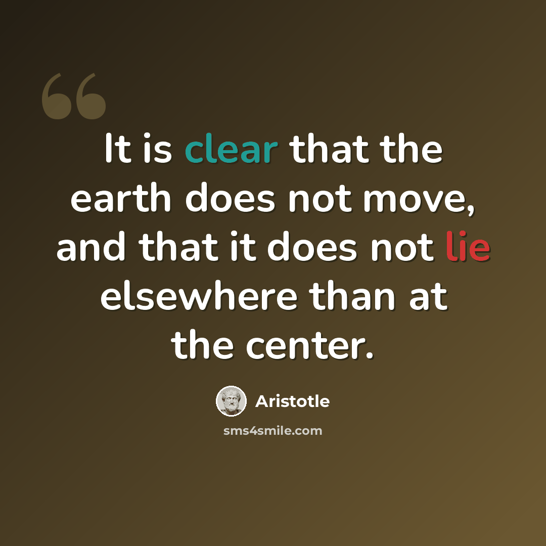 “It is clear that the earth does not move, and that it does not lie elsewhere than at the center.” quote by Aristotle