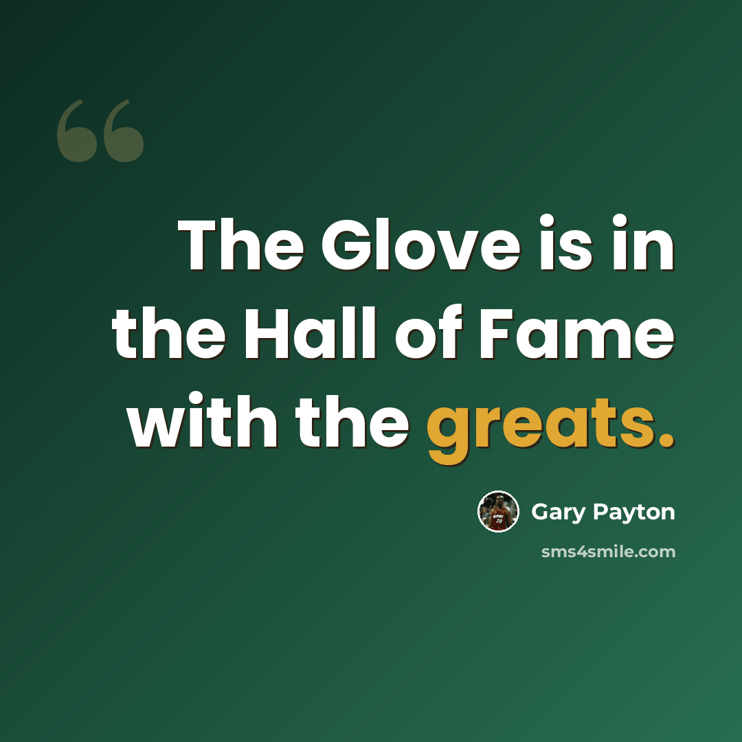 “The Glove is in the Hall of Fame with the greats.” quote by Gary Payton