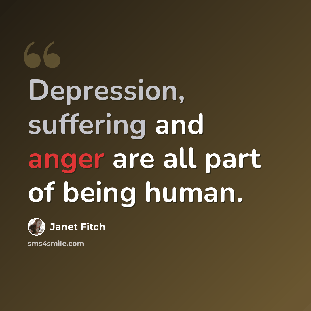 “Depression, suffering and anger are all part of being human.” quote by Janet Fitch