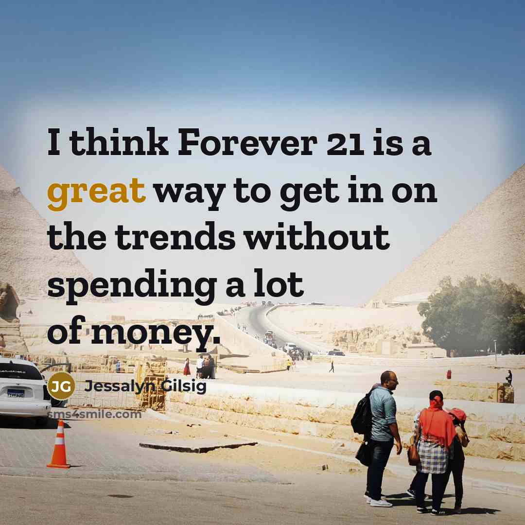 “I think Forever 21 is a great way to get in on the trends without spending a lot of money.” quote by Jessalyn Gilsig