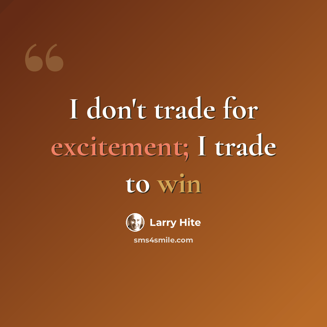 “I don't trade for excitement; I trade to win” quote by Larry Hite