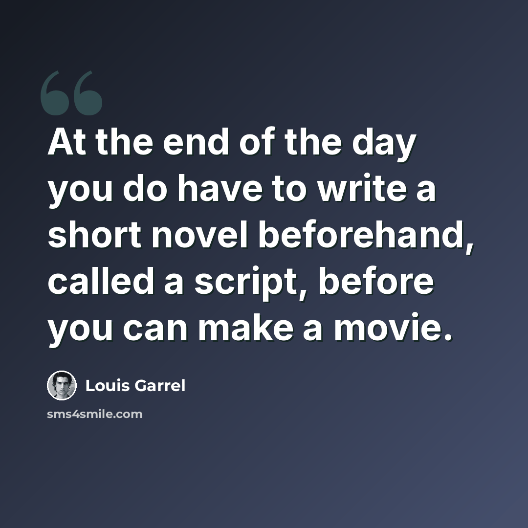 “At the end of the day you do have to write a short novel beforehand, called a script, before you can make a movie.” quote by Louis Garrel