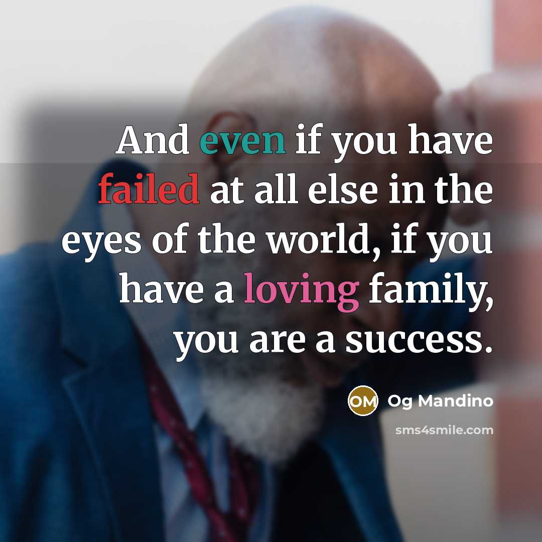 “And even if you have failed at all else in the eyes of the world, if you have a loving family, you are a success.” quote by Og Mandino