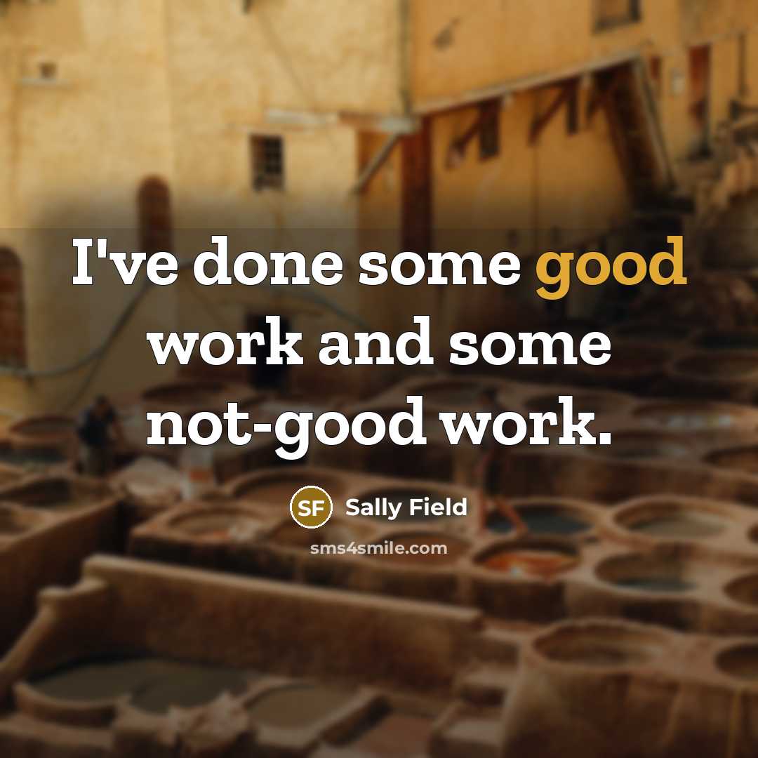 “I've done some good work and some not-good work.” quote by Sally Field