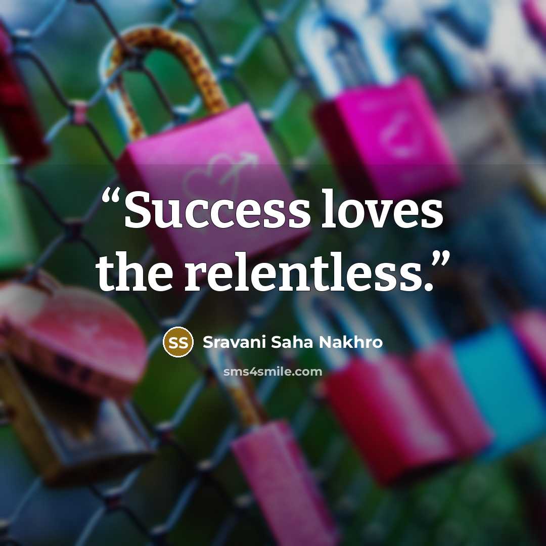 “Success loves the relentless.” quote by Sravani Saha Nakhro