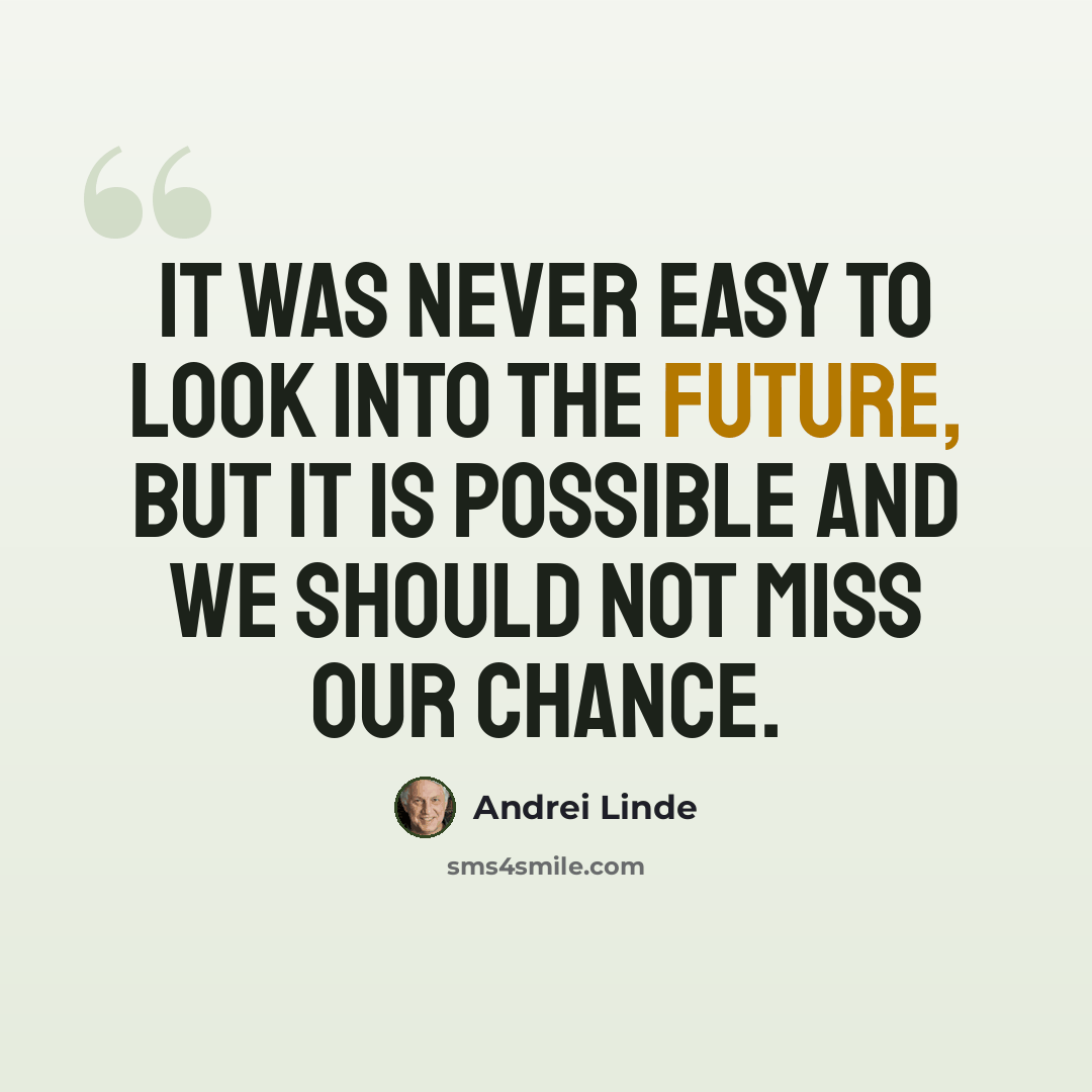 “It was never easy to look into the future, but it is possible and we should not miss our chance.” quote by Andrei Linde