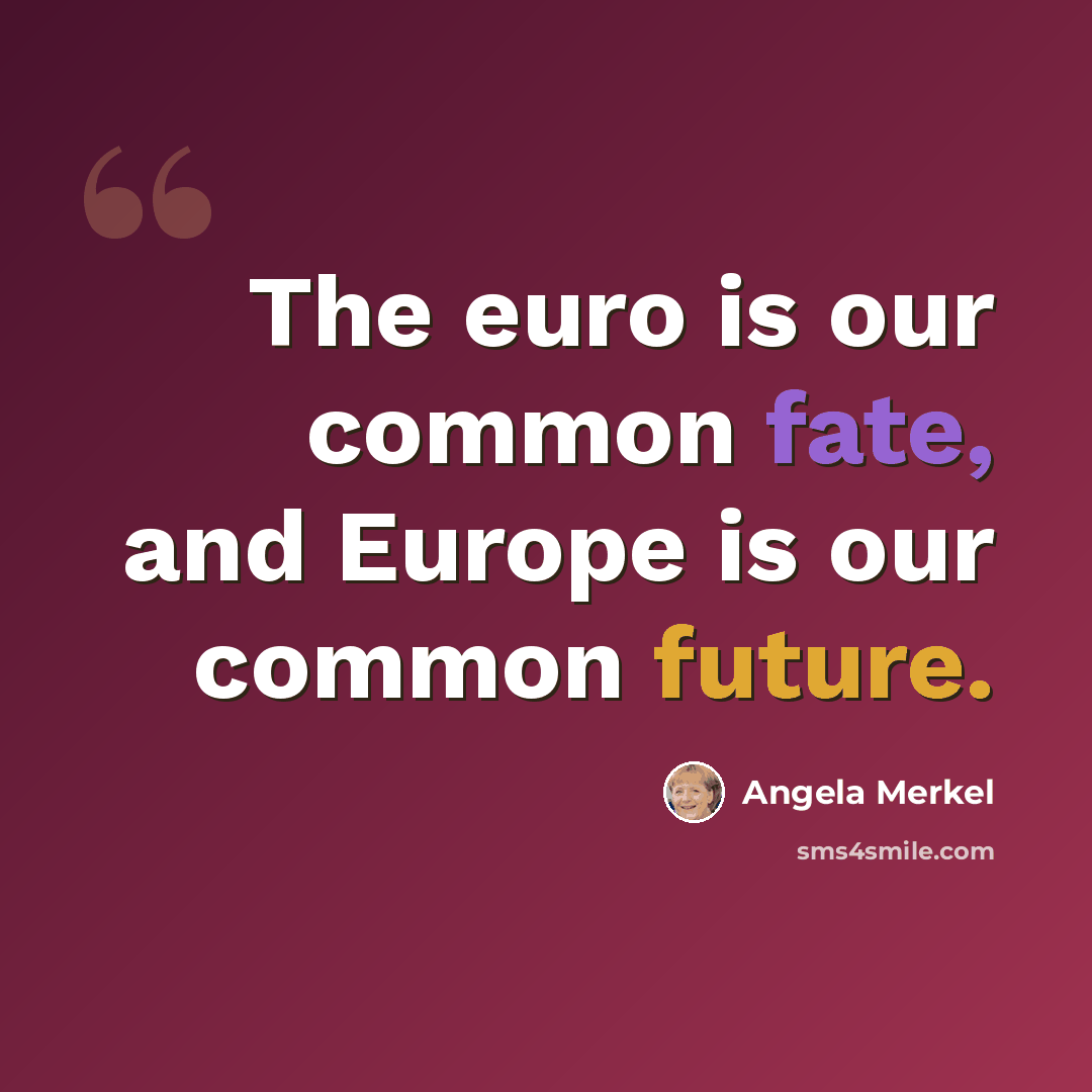“The euro is our common fate, and Europe is our common future.” quote by Angela Merkel
