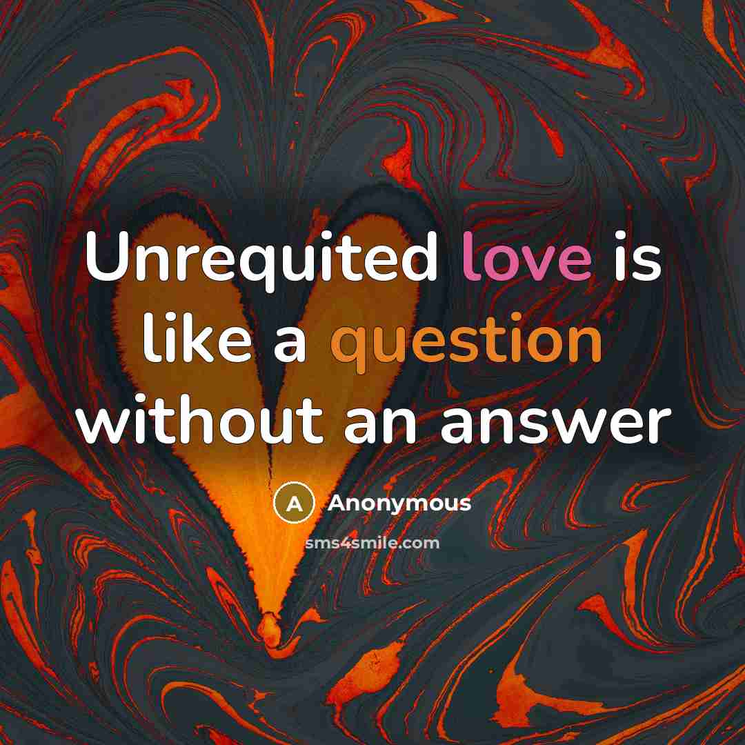 “Unrequited love is like a question without an answer” quote by Anonymous