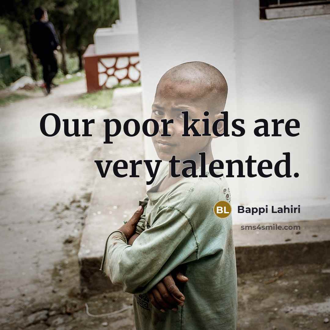 “Our poor kids are very talented.” quote by Bappi Lahiri