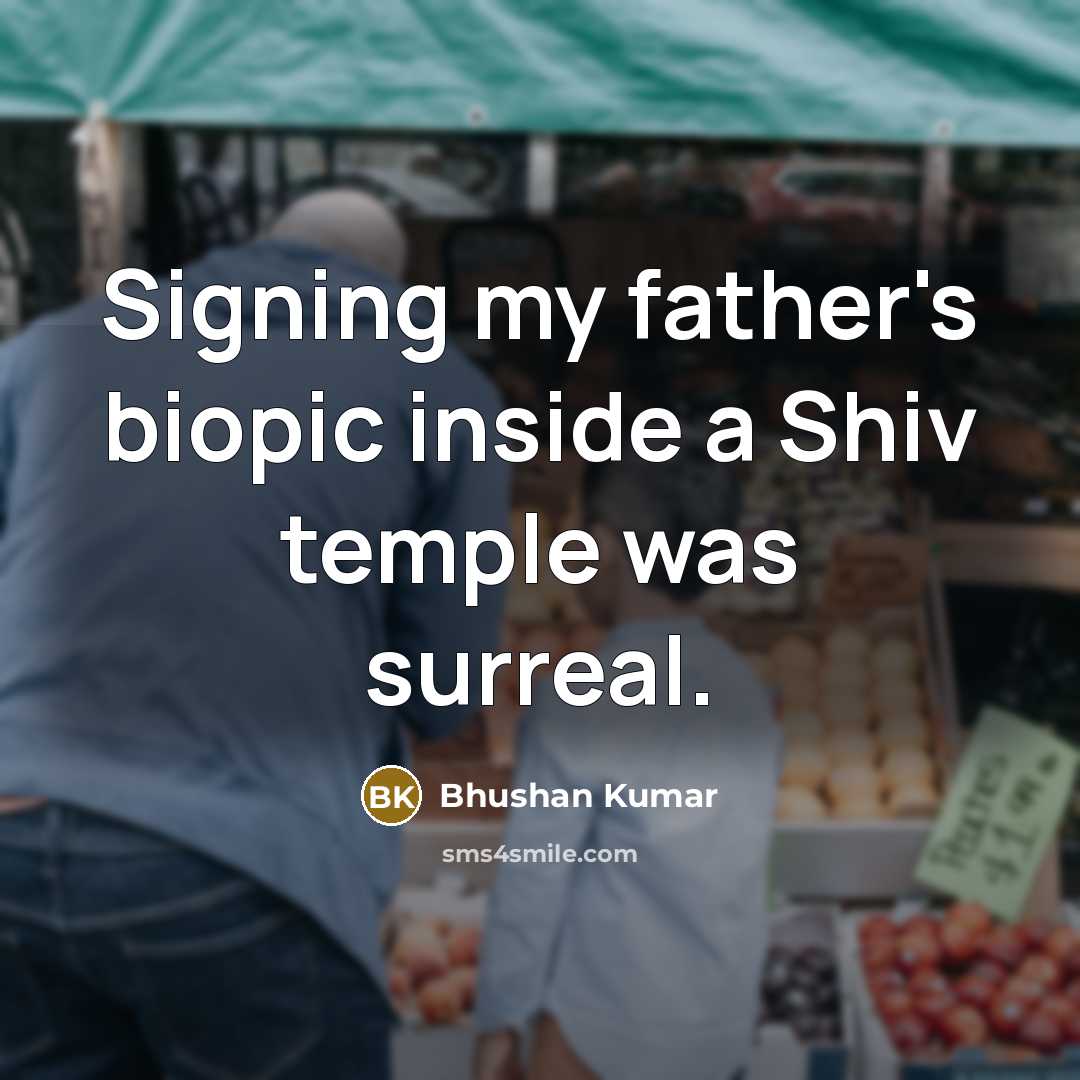 “Signing my father's biopic inside a Shiv temple was surreal.” quote by Bhushan Kumar