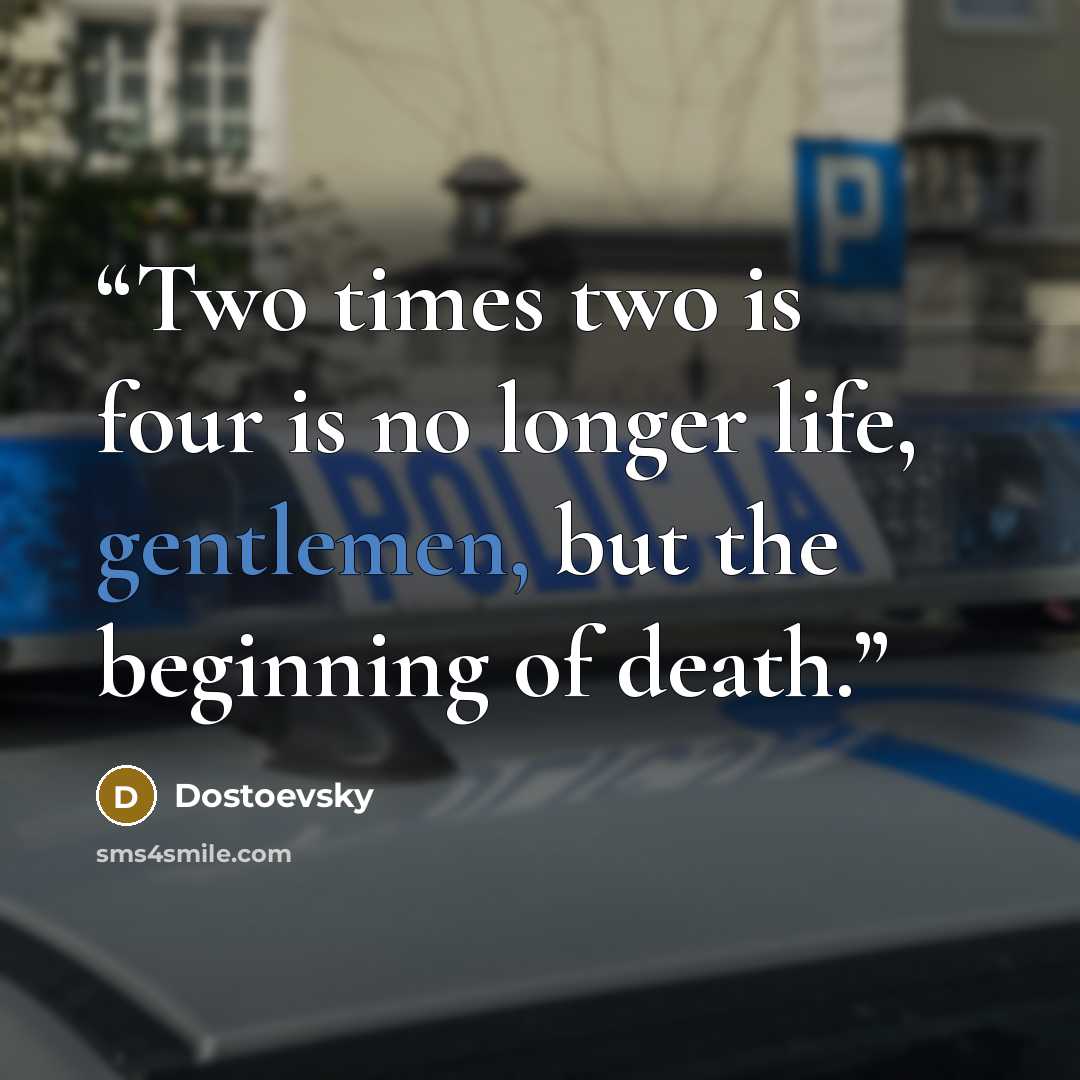 “Two times two is four is no longer life, gentlemen, but the beginning of death.” quote by Dostoevsky