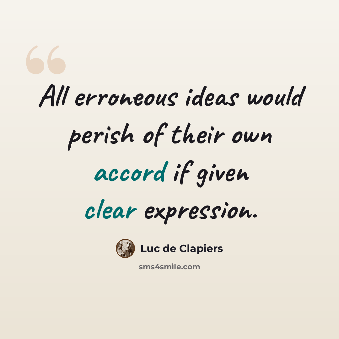 “All erroneous ideas would perish of their own accord if given clear expression.” quote by Luc de Clapiers