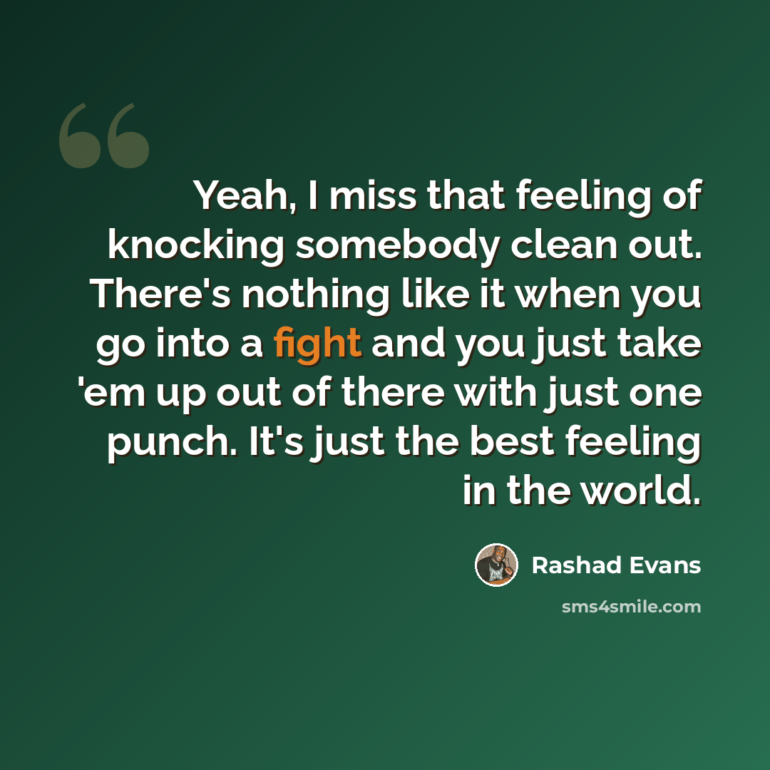 “Yeah, I miss that feeling of knocking somebody clean out. There's nothing like it when you go into a fight and you just take 'em up out of there with just one punch. It's just the best feeling in the world.” quote by Rashad Evans