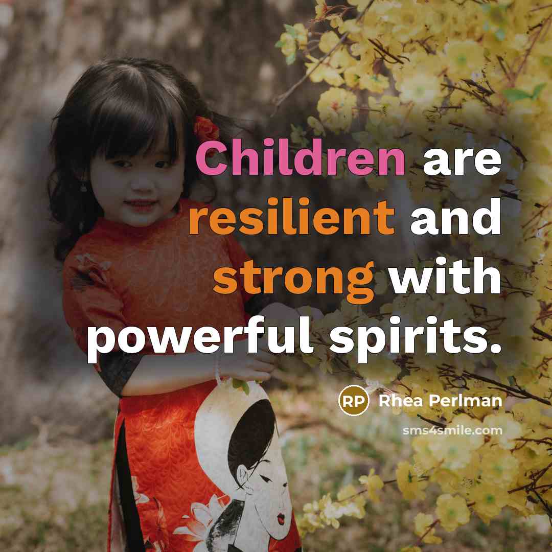 “Children are resilient and strong with powerful spirits.” quote by Rhea Perlman
