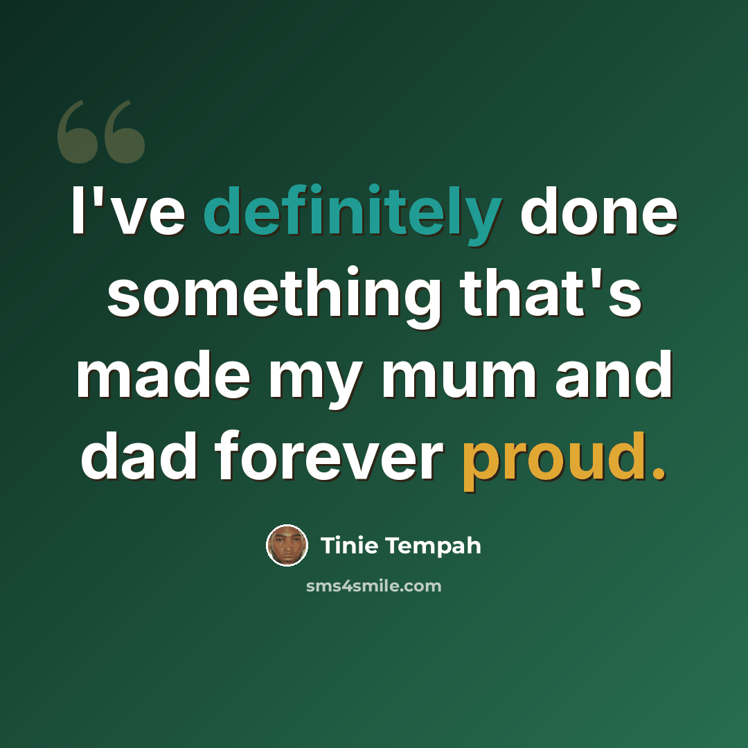 “I've definitely done something that's made my mum and dad forever proud.” quote by Tinie Tempah