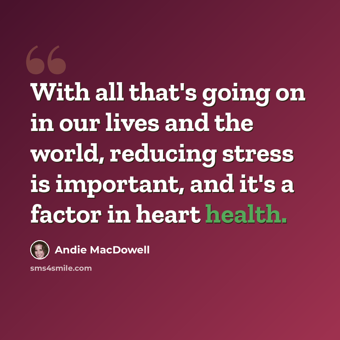 “With all that's going on in our lives and the world, reducing stress is important, and it's a factor in heart health.” quote by Andie MacDowell