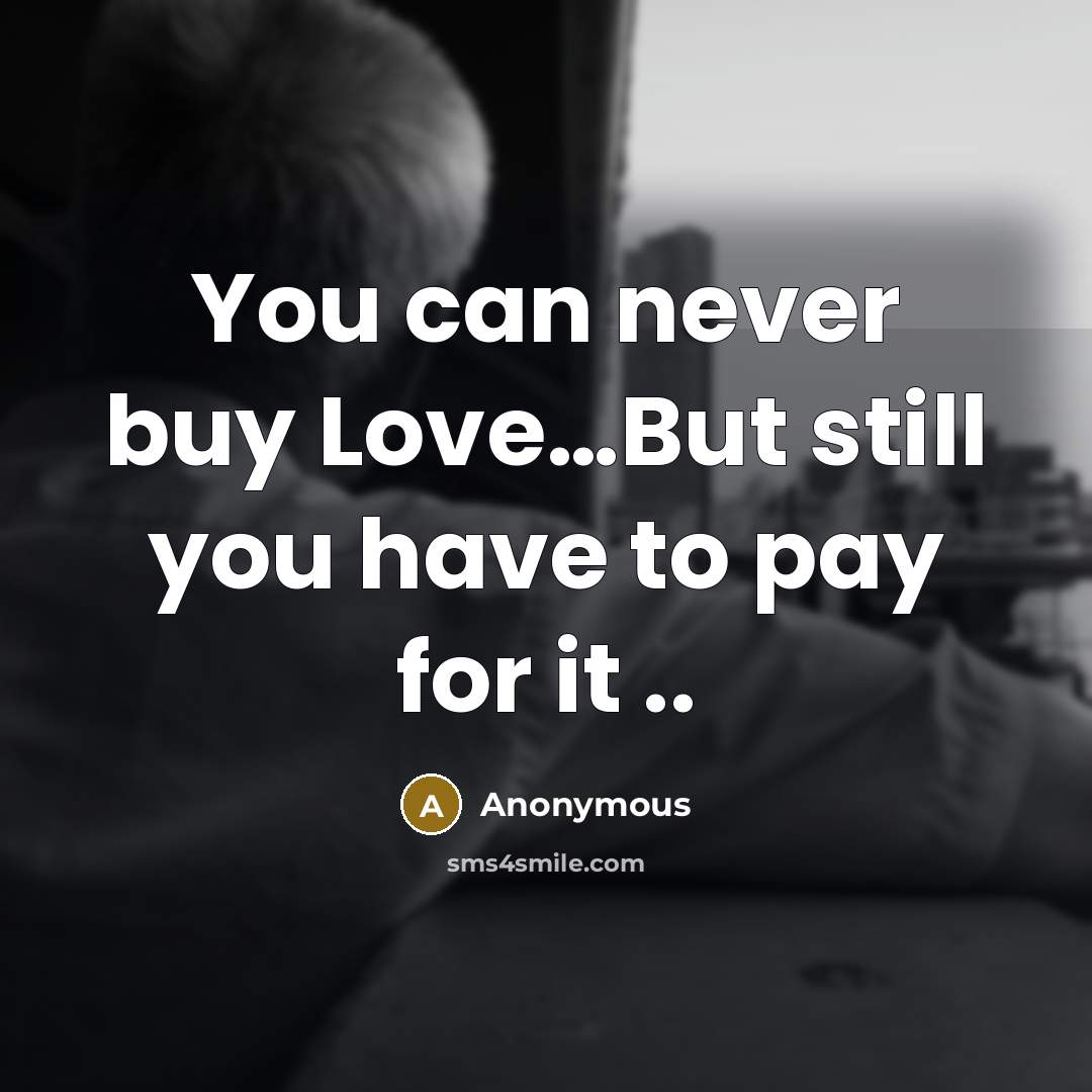 “You can never buy Love…But still you have to pay for it ..” quote by Anonymous