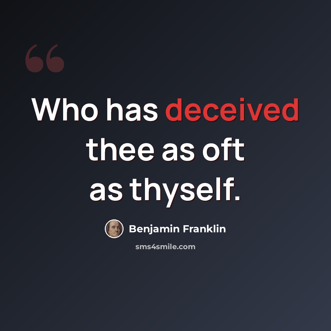 “Who has deceived thee as oft as thyself.” quote by Benjamin Franklin