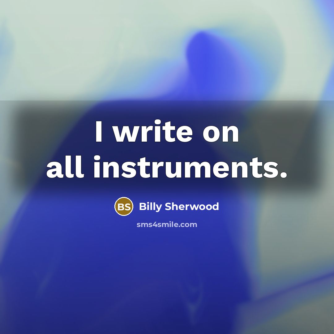 “I write on all instruments.” quote by Billy Sherwood