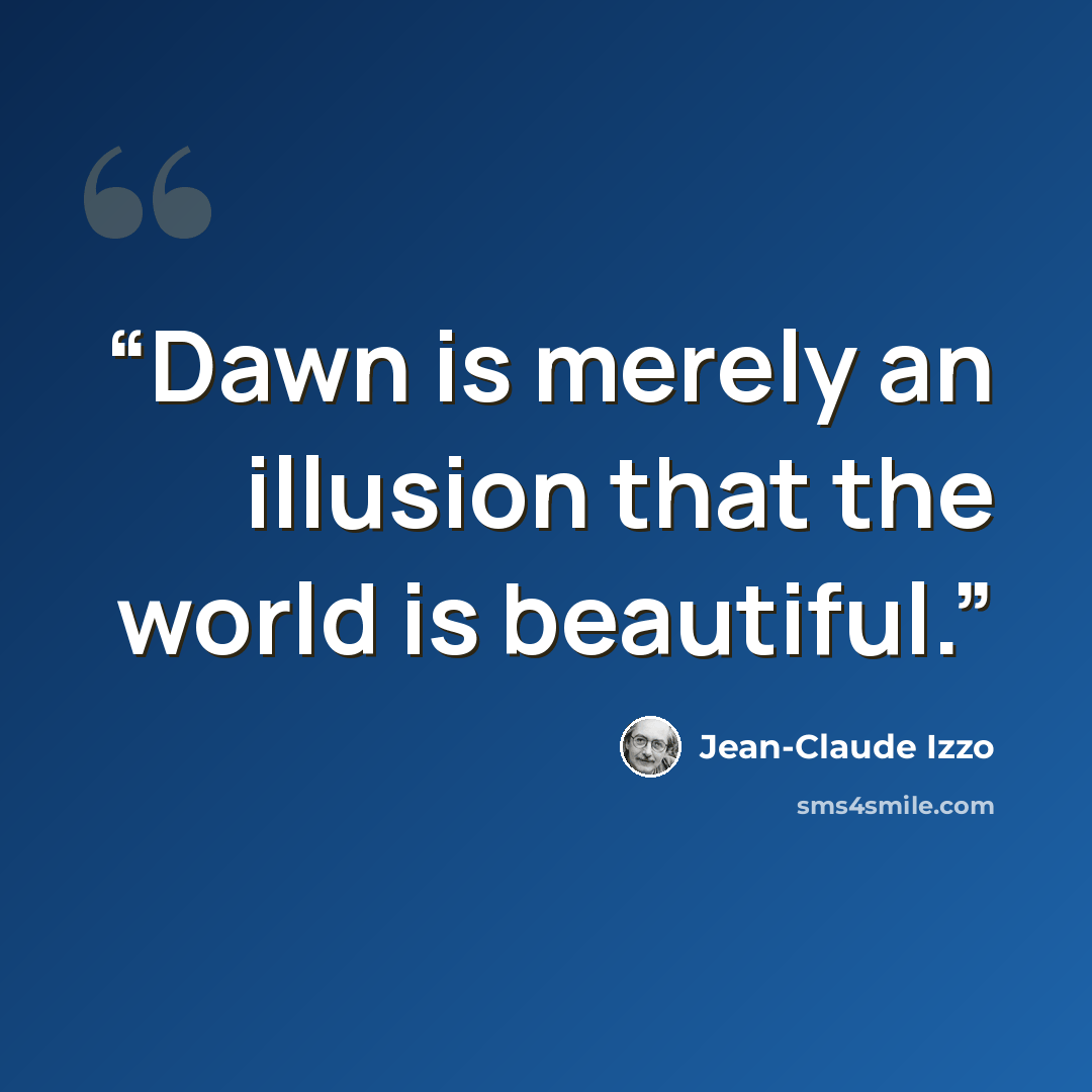 “Dawn is merely an illusion that the world is beautiful.” quote by Jean-Claude Izzo