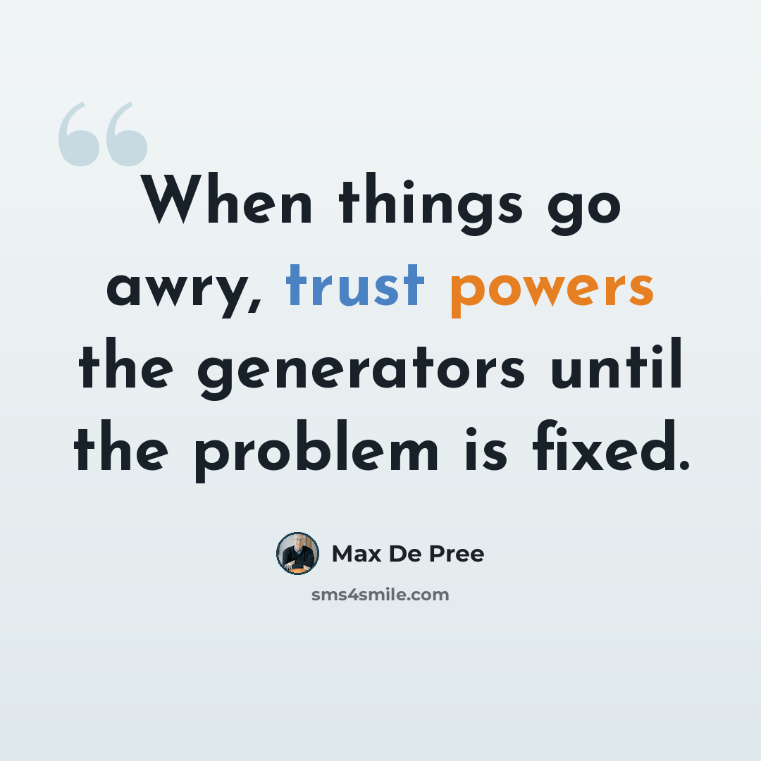 “When things go awry, trust powers the generators until the problem is fixed.” quote by Max De Pree